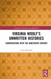 Virginia Woolf's Unwritten Histories : Conversations with the Nineteenth Century
