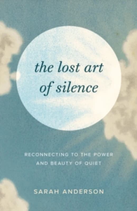 The Lost Art of Silence : Reconnecting to the Power and Beauty of Quiet Paperback / softback