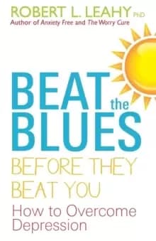Beat The Blues Before They Beat You : How to Overcome Depression