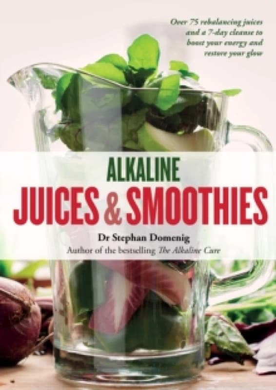 Alkaline Juices and Smoothies : Over 75 rebalancing juices and a 7-day cleanse to boost your energy and restore your glow Paperback / softback