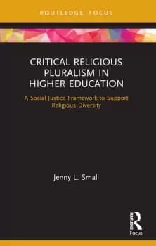 Critical Religious Pluralism in Higher EducationA Social Justice Framework to Support Religious Diversity