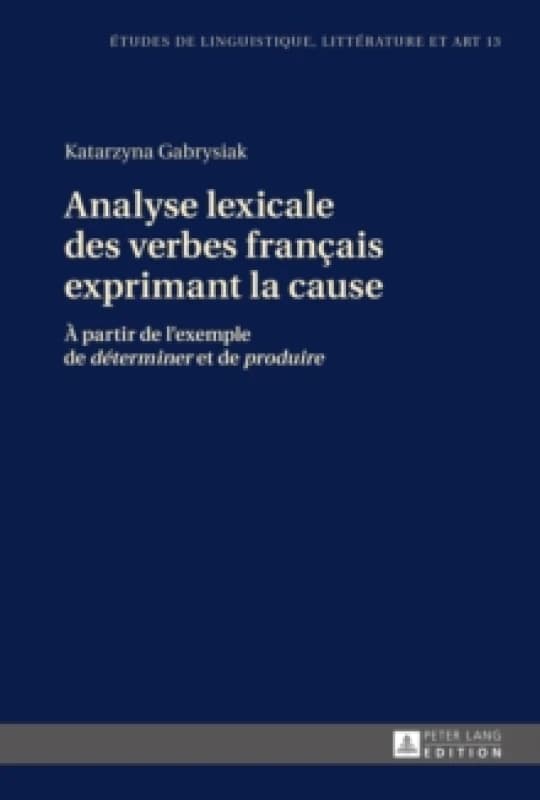 Analyse Lexicale Des Verbes Francais Exprimant La Cause : A Partir de l'Exemple de Determiner Et de Produire Paperback / softback