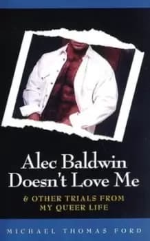 Alec Baldwin doesnt love me & other trials of my queer life by Michael Thomas Ford