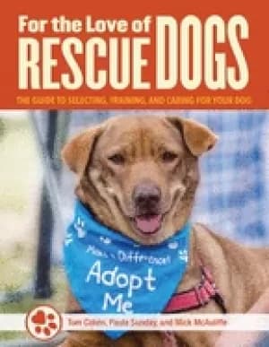 for the love of rescue dogs the complete guide to selecting training and ca