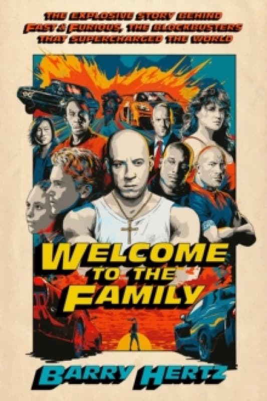 Welcome to the Family : The Explosive Story Behind Fast & Furious, the Blockbusters that Supercharged the World Hardback