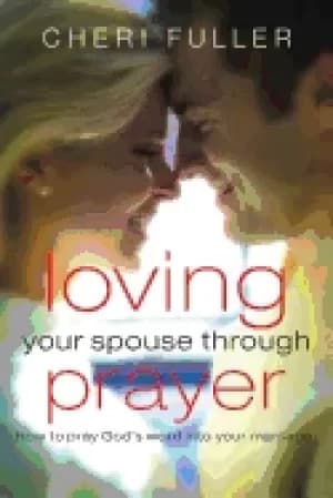 loving your spouse through prayer how to pray gods word into your marriage