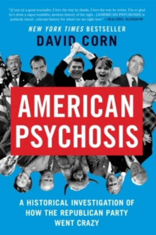 American Psychosis : A Historical Investigation of How the Republican Party Went Crazy Paperback / softback