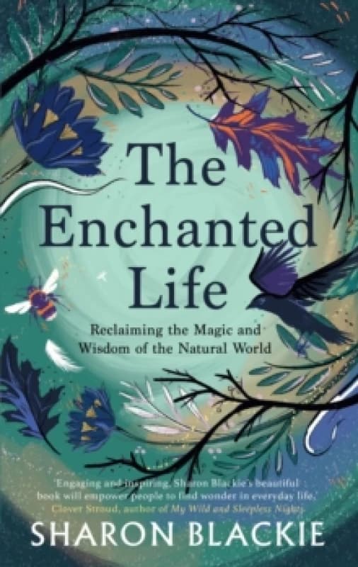 The Enchanted Life : Reclaiming the Magic and Wisdom of the Natural World Paperback / softback