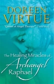 The Healing Miracles of Archangel Raphael by Doreen Virtue Paperback