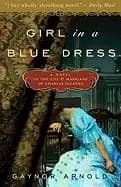 girl in a blue dress a novel inspired by the life and marriage of charles d