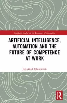 Artificial Intelligence Automation and the Future of Competence at Work