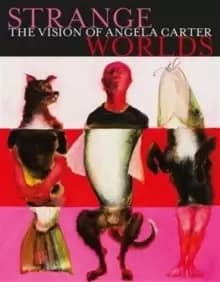 Strange Worlds : The Vision of Angela Carter