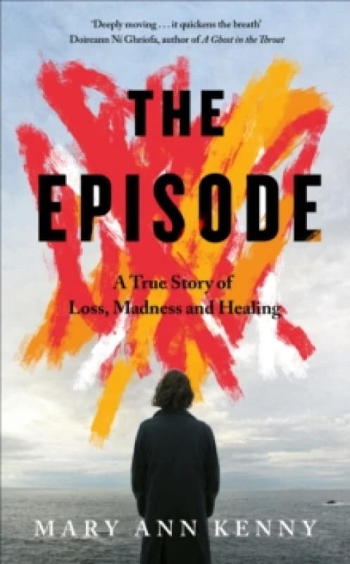 The Episode : A True Story of Loss, Madness and Healing Hardback