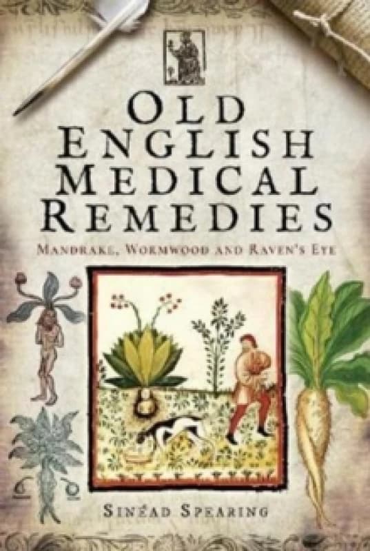 Old English Medical Remedies : Mandrake, Wormwood and Raven's Eye Hardback