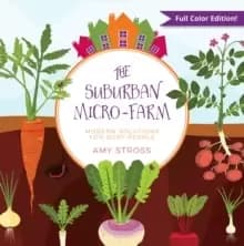 The Suburban Micro-Farm : Modern Solutions for Busy People