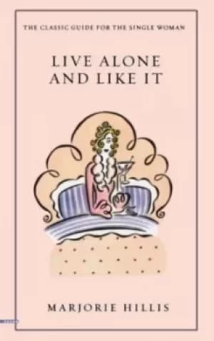 Live Alone and Like It by Marjorie Hillis