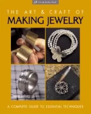 art and craft of making jewelry a complete guide to essential techniques