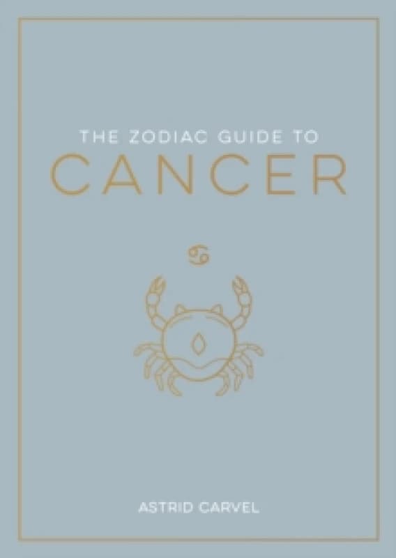 The Zodiac Guide to Cancer : The Ultimate Guide to Understanding Your Star Sign, Unlocking Your Destiny and Decoding the Wisdom of the Stars Paperback
