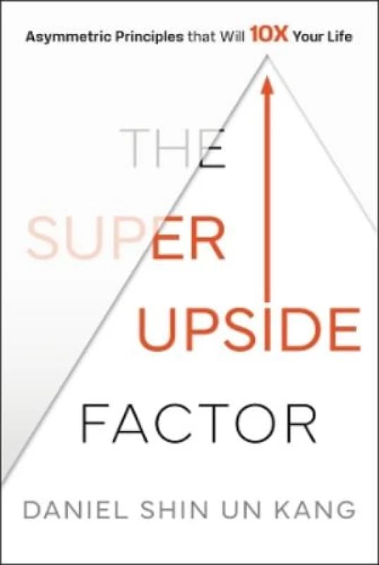 The Super Upside Factor : Asymmetric Principles that Will 10X Your Life Hardback