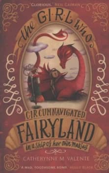 The Girl Who Circumnavigated Fairyland in a Ship of Her Own Making by Catherynne M. Valente Paperback