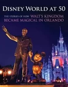 Disney World at 50 : The Stories of How Walt's Kingdom Became Magic in Orlando