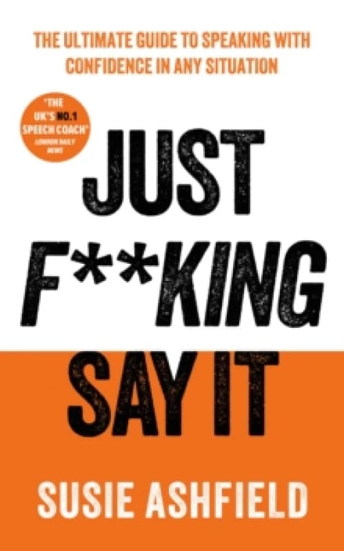 Just F**king Say It : The Ultimate Guide to Speaking with Confidence In Any Situation Hardback