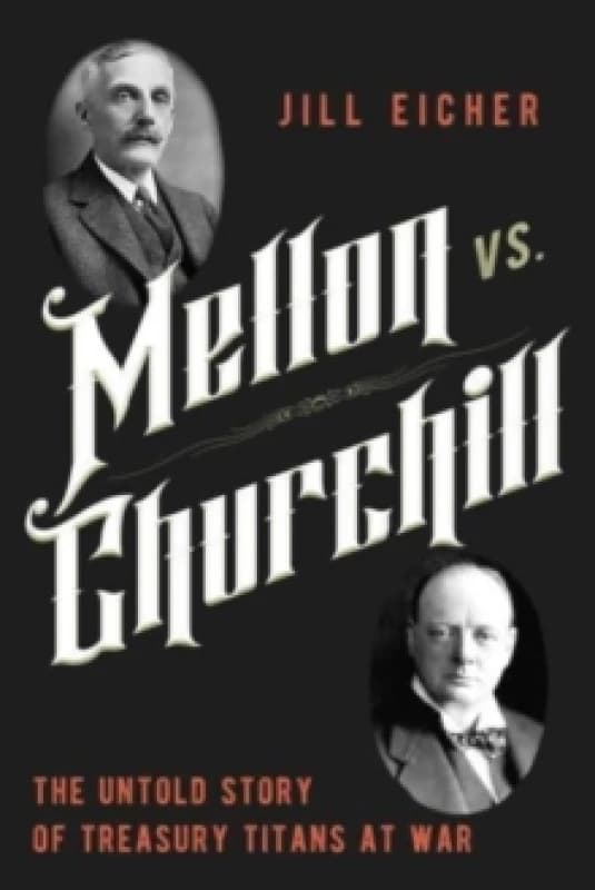 Mellon vs. Churchill : The Untold Story of Treasury Titans at War Hardback