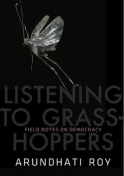 Listening to Grasshoppers by Arundhati Roy Hardback