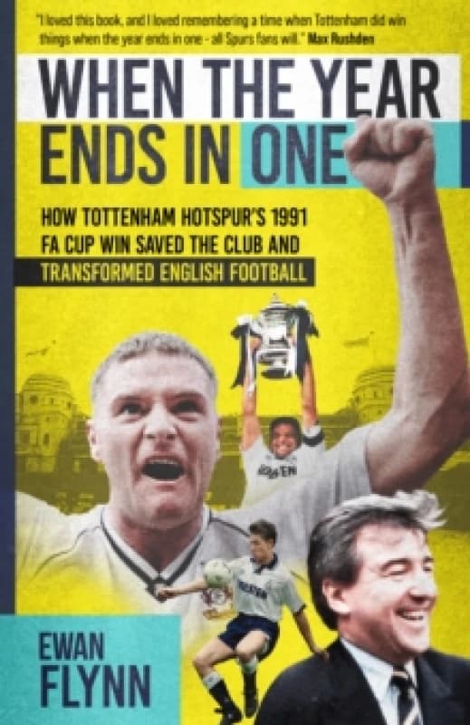 When the Year Ends in One : How Tottenham Hotspur's 1991 FA Cup Win Saved the Club and Transformed English Football Hardback