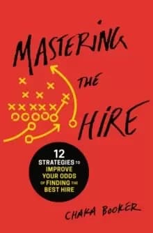 Mastering the Hire : 12 Strategies to Improve Your Odds of Finding the Best Hire