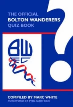 The Official Bolton Wanderers Quiz Book by Marc White Hardback