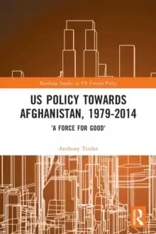 US Policy Towards Afghanistan, 1979-2014 : 'A Force for Good'