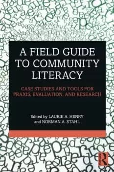 A Field Guide to Community Literacy Case Studies and Tools for Praxis Evaluation and Research
