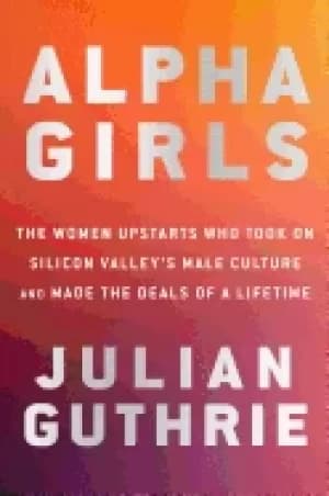 alpha girls the women upstarts who took on silicon valleys male culture and