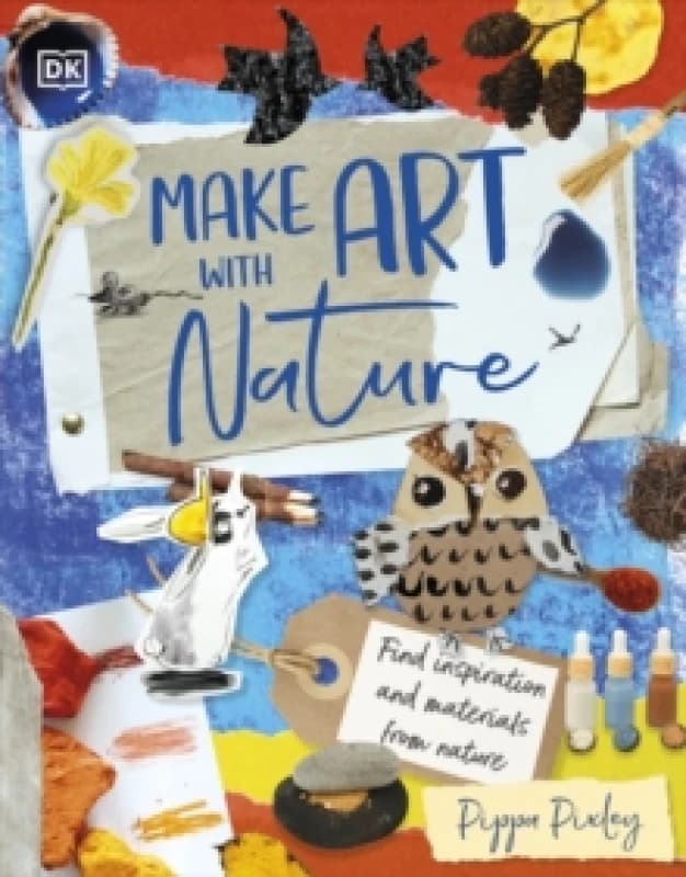 Make Art with Nature : Find Inspiration and Materials From Nature Hardback