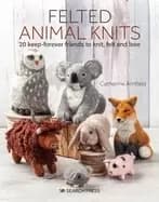 felted animal knits 20 keep forever friends to knit felt and love