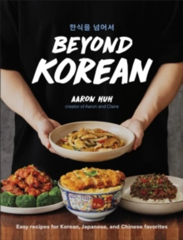 Beyond Korean : Easy Recipes for Korean, Japanese, and Chinese Favorites Hardback
