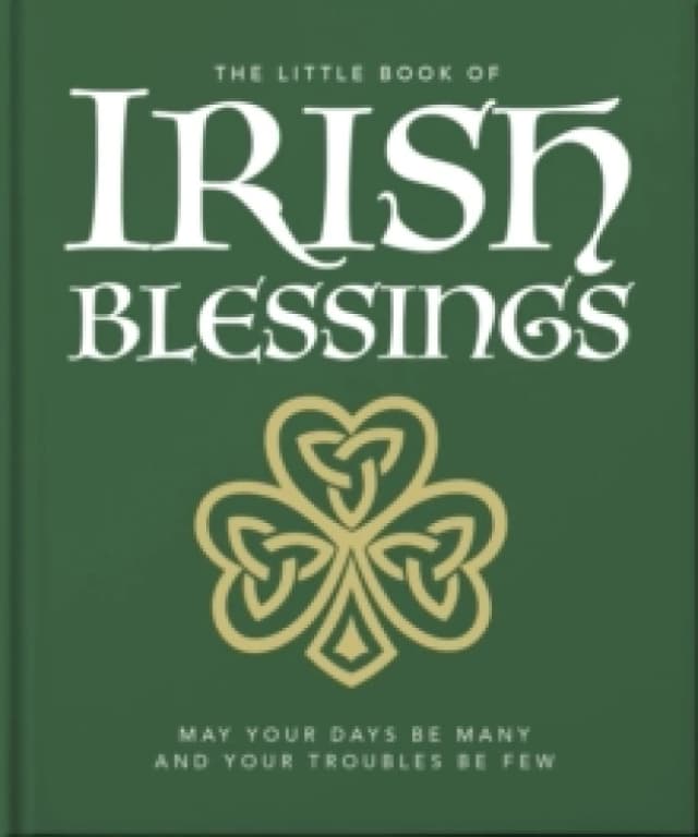 The Little Book of Irish Blessings : May your days be many and your troubles be few Hardback