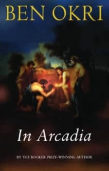 In Arcadia by Ben Okri Hardback