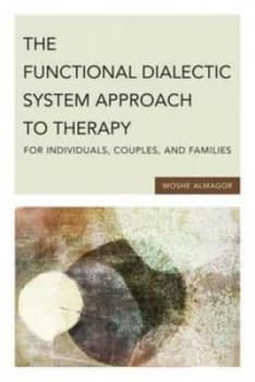 The Functional Dialectic System Approach to Therapy for Individuals Couples and Families by Moshe Almagor Hardback