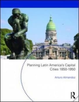 Planning Latin Americas Capital Cities 1850-1950 by Arturo Almandoz Paperback