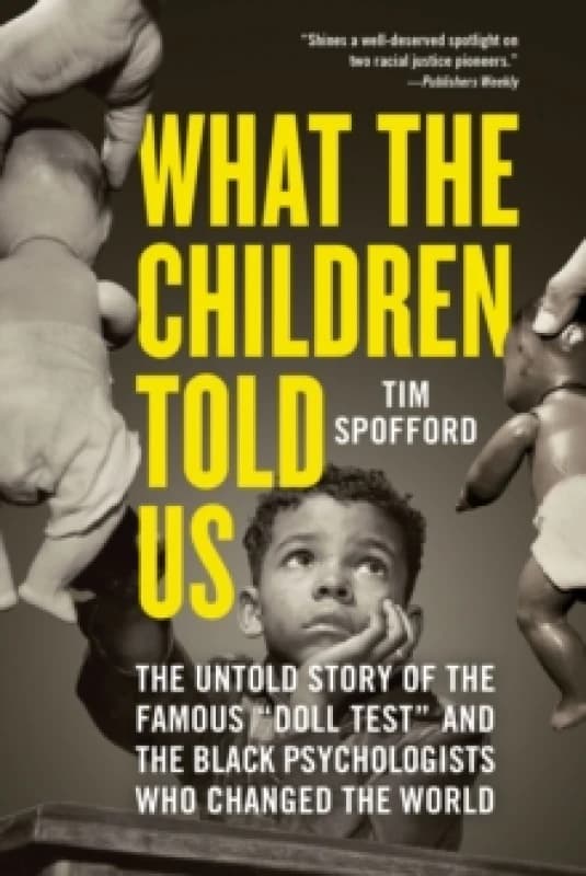 What the Children Told Us : The Untold Story of the Famous "Doll Test" and the Black Psychologists Who Changed the World Paperback / softback