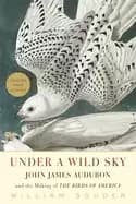 under a wild sky john james audubon and the making of the birds of america