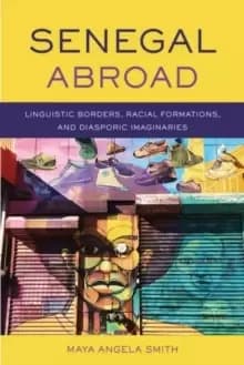 Senegal Abroad : Linguistic Borders, Racial Formations, and Diasporic Imaginaries