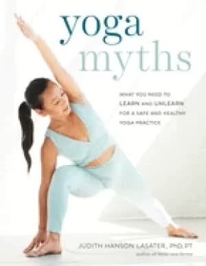 yoga myths what you need to learn and unlearn for a safe and healthy yoga p