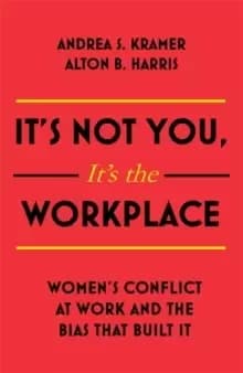 It's Not You, It's the Workplace : Womens Conflict at Work and the Bias that Built it