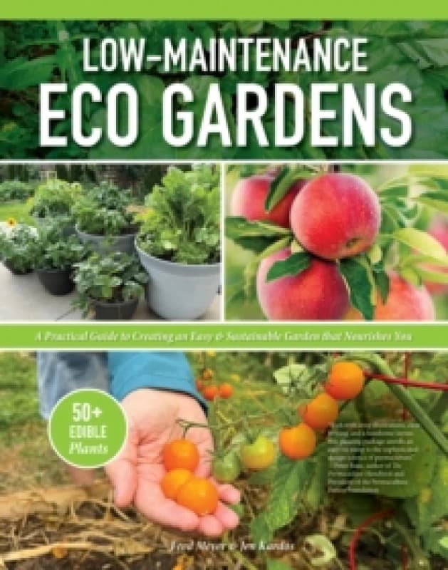 Low-Maintenance Eco Gardens : A Practical Guide to Creating an Easy & Sustainable Garden that Nourishes You Hardback