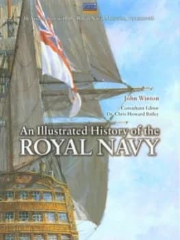 An Illustrated History of the Royal Navy by John Winton and Chris Howard Bailey and England Royal Naval Museum Hardback