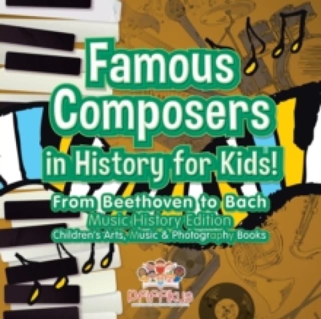 Famous Composers in History for Kids! From Beethoven to Bach : Music History Edition - Children's Arts, Music & Photography Books Paperback / softback
