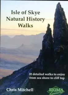 Isle of Skye Natural History Walks : 20 Detailed Walks to Enjoy from Sea Shore to Cliff Top